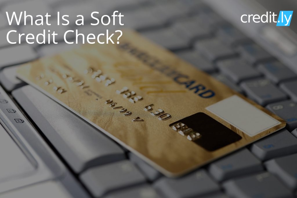 Credit.ly - Get a Credit Card with Bad Credit - What Is a Soft Credit Check?