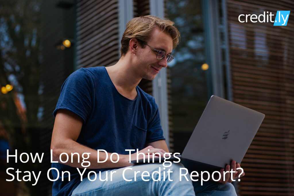 How Long Do Things Stay On Your Credit Report?